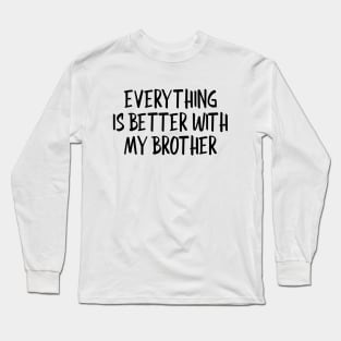 Everything Is Better With My Brother - Family Long Sleeve T-Shirt